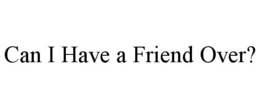 can i have a friend over?