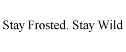 stay frosted. stay wild