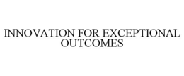 innovation for exceptional outcomes