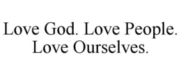 love god. love people. love ourselves.