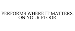 performs where it matters: on your floor