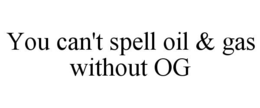 you can't spell oil & gas without og