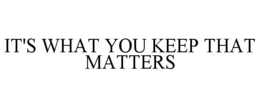 it's what you keep that matters