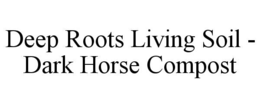 deep roots living soil - dark horse compost
