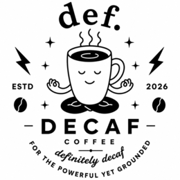 def. decaf coffee definitely decaf for the powerful yet grounded estd 2026