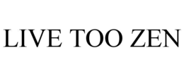 live too zen