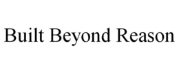 built beyond reason