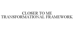closer to me transformational framework