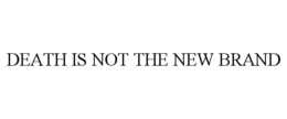 death is not the new brand