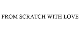 from scratch with love