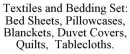 textiles and bedding set: bed sheets, pillowcases, blanckets, duvet covers, quilts,  tablecloths.