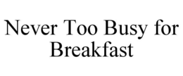 never too busy for breakfast