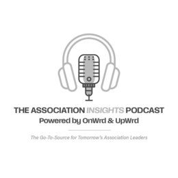 the association insights podcast powered by onwrd & upwrd the go-to-source for tomorrow's association leaders