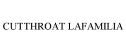 cutthroat lafamilia