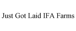 just got laid ifa farms