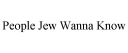 people jew wanna know