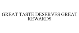 great taste deserves great rewards