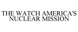 the watch america's nuclear mission