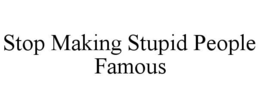 stop making stupid people famous