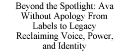 beyond the spotlight: ava without apology from labels to legacy reclaiming voice, power, and identity