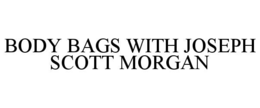body bags with joseph scott morgan