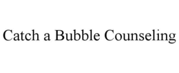 catch a bubble counseling