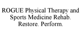 rogue physical therapy and sports medicine rehab. restore. perform.
