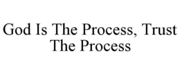 god is the process, trust the process