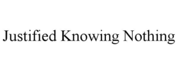 justified knowing nothing