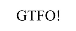 gtfo!