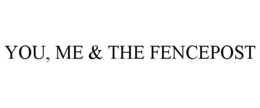 you, me & the fencepost