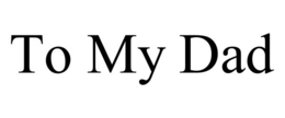 to my dad