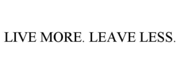 live more. leave less.