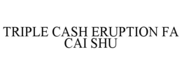 triple cash eruption fa cai shu