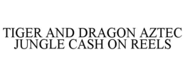 tiger and dragon aztec jungle cash on reels