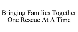 bringing families together one rescue at a time