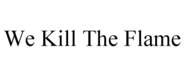 we kill the flame