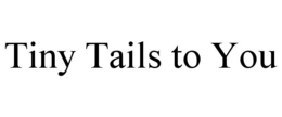 tiny tails to you