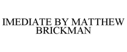 imediate by matthew brickman