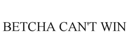 betcha can't win