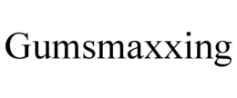 gumsmaxxing