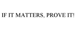 if it matters, prove it!