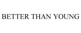 better than young