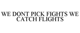 we dont pick fights we catch flights