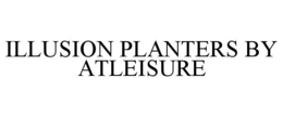 illusion planters by atleisure