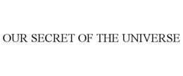 our secret of the universe