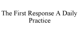 the first response a daily practice