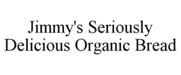 jimmy's seriously delicious organic bread