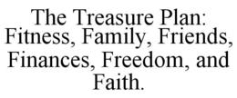 the treasure plan: fitness, family, friends, finances, freedom, and faith.