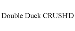 double duck crush'd